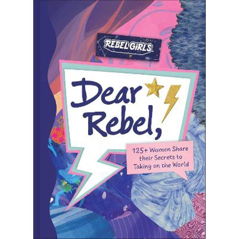 Dear Rebel: 145 Women Share Their Best Advice for the Girls of Today (Hardback) - Rebel Girls